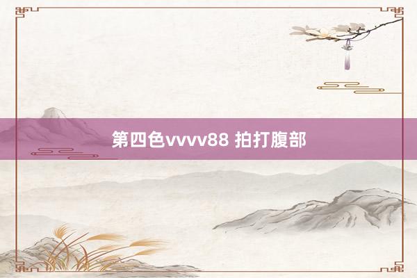 第四色vvvv88 拍打腹部