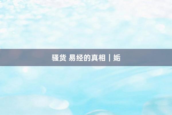骚货 易经的真相｜姤