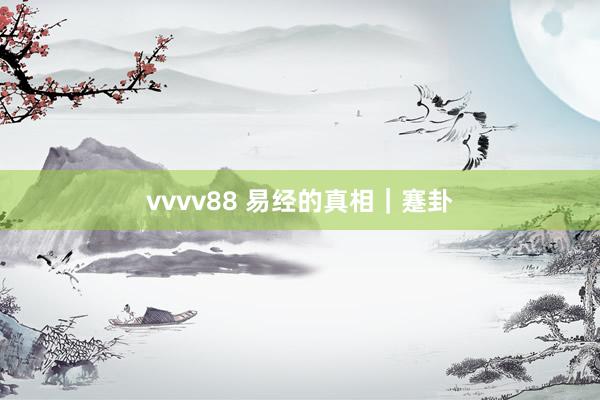 vvvv88 易经的真相｜蹇卦